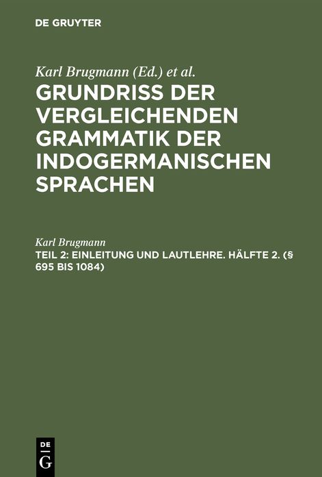 (§ 695 Bis 1084): Aus: Grundriß der vergleichenden Grammatik der indogermanischen Sprachen : kurzgefaßte Darstellung der Geschichte des Altindischen, Altiranischen (Avestischen U. Altpersischen), Altarmenischen, Altgriechischen, Albanesischen, Lateinische