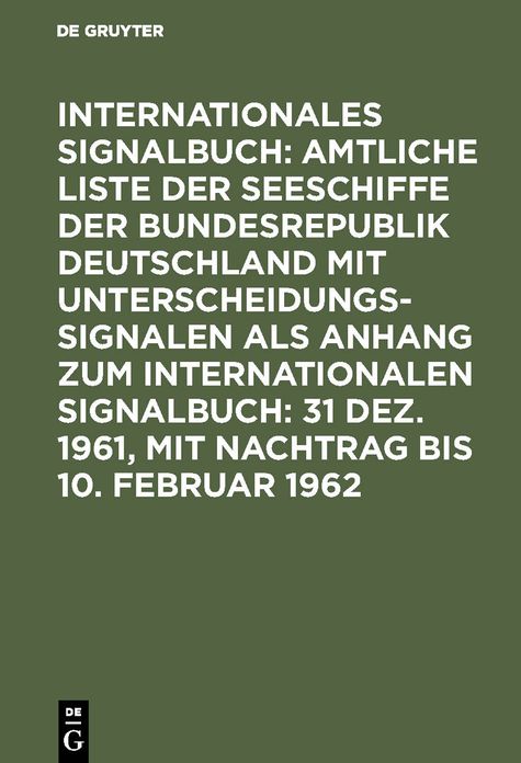 Amtliche Liste der Seeschiffe mit Unterscheidungssignalen der Bundesrepublik Deutschland: Abgeschlossen am 31. Dezember 1961, mit Nachtr. bis 10. Februar 1962, aus: Internationales Signalbuch $ Anh