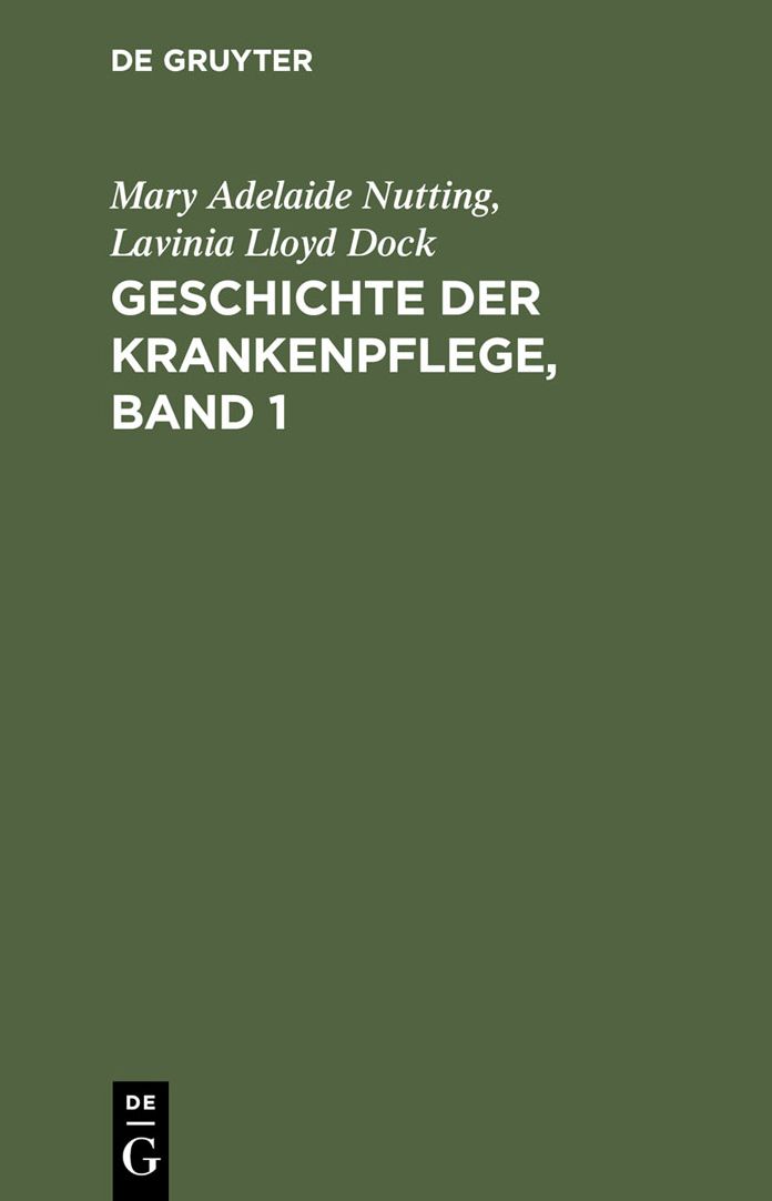 Geschichte der Krankenpflege, Band 1: Die Entwicklung der Krankenpflege-Systeme von Urzeiten bis zur Grundung der ersten englischen und amerikanischen Pflegerinnenschulen