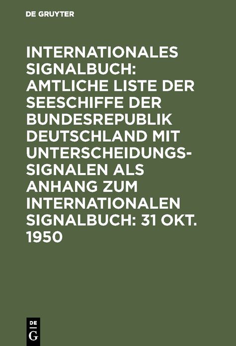 Amtliche Liste der Seeschiffe der Bundesrepublik Deutschland (einschliesslich der sonstigen Z. Z. zur Verfügung stehenden Schiffe) mit Unterscheidungssignalen: Abgeschlossen am 31. Okt. 1950, aus: Internationales Signalbuch $ Anh