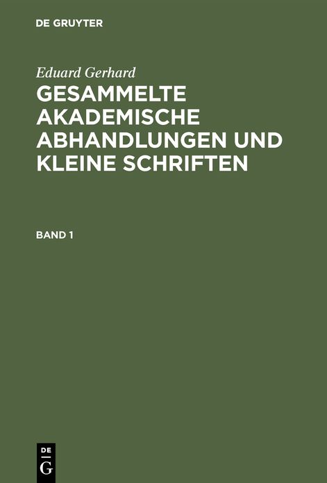 Gesammelte akademische Abhandlungen und kleine Schriften : nebst einem der Königlichen Akademie der Wissenschaften zu Berlin verdankten Band Abbildungen: Bd. 1