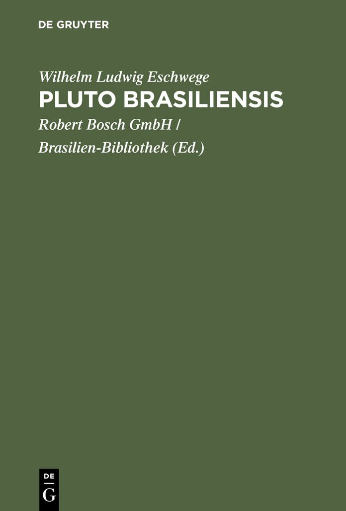 Pluto Brasiliensis: Eine Reihe Von Abhandlungen Über Brasiliens Gold-, Diamanten- Und Anderen Mineralischen Reichthum, Über die Geschichte Seiner Entdeckung, Über das Vorkommen Seiner Lagerstätten, des Betriebs, der Ausbeute und die Darauf Bezügliche Gese