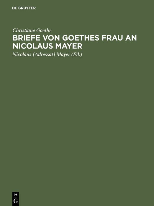 Briefe von Goethes Frau an Nicolaus Mayer: Mit Einleitung, Facsimiles, einer Lebensskizze Nikolaus Mayers und Porträts