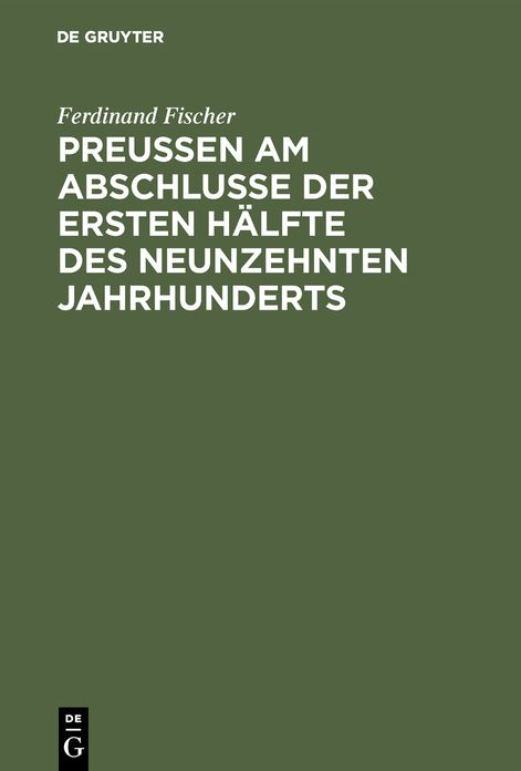Preußen am Abschlusse der ersten Hälfte des neunzehnten Jahrhunderts: Geschichtliche, culturhistorische, politische und statistische Rückblicke auf das Jahr 1849