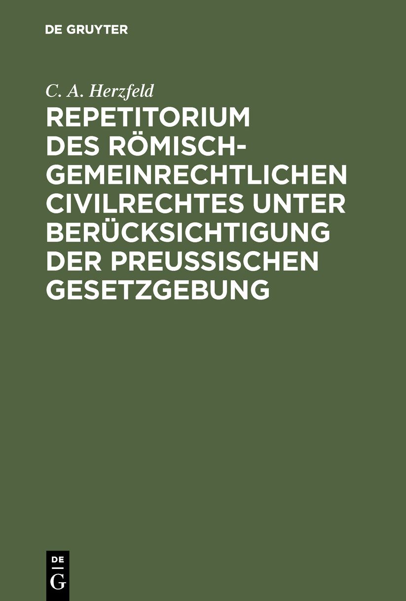 Repetitorium des römisch-gemeinrechtlichen Civilrechtes unter Berücksichtigung der Preußischen Gesetzgebung: Das sogenannte Familienrecht und das Erbrecht
