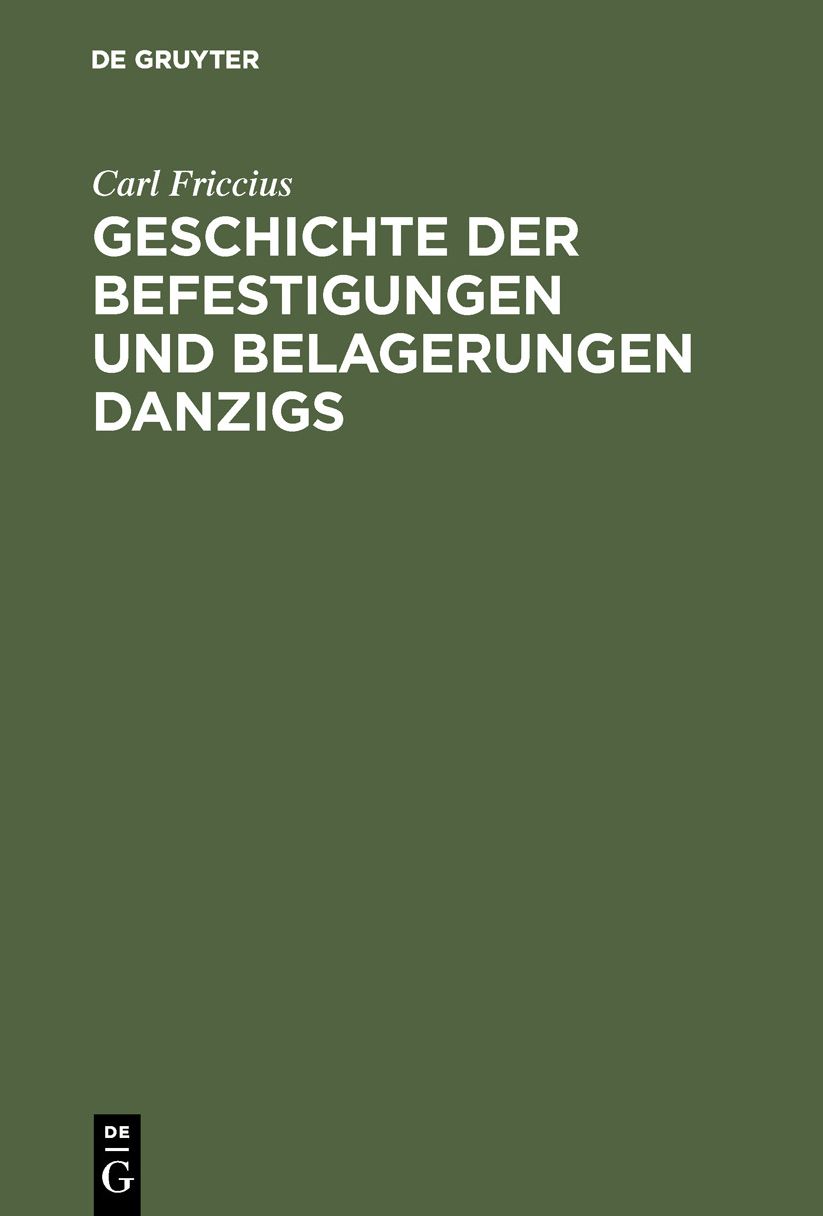 Geschichte der Befestigungen und Belagerungen Danzigs: Mit besonderer Rücksicht auf die Ostpreußische Landwehr, welche in den Jahren 1813 - 1814 vor Danzig stand; Nebst einem Plane von Danzig und dessen Umgegend