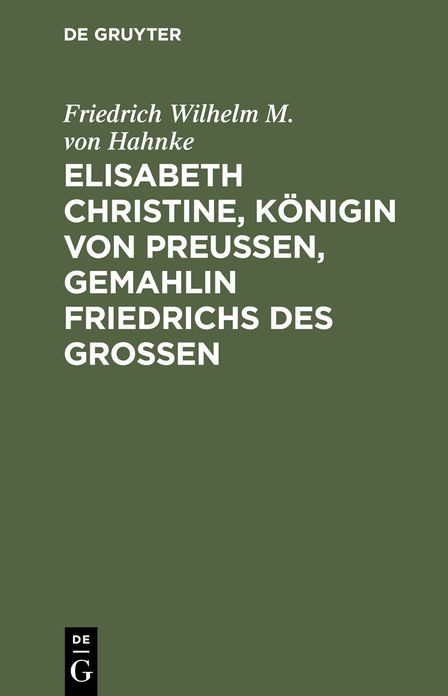 Elisabeth Christine, Konigin von Preussen, Gemahlin Friedrichs des Grossen: Eine Biographie