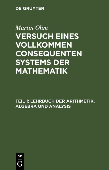 Lehrbuch der Arithmetik, Algebra und Analysis: Nach eigenen Prinzipien; zunächst für seine Vorlesungen bearbeitet, aus: Versuch eines vollkommen consequenten Systems der Mathematik, Th. 1