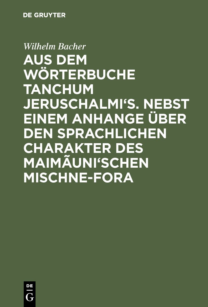 Aus dem Wörterbuche Tanchum Jeruschalmi's; Nebst einem Anhange über den sprachlichen Charakter des Maimãuni'schen Mischne-Fora