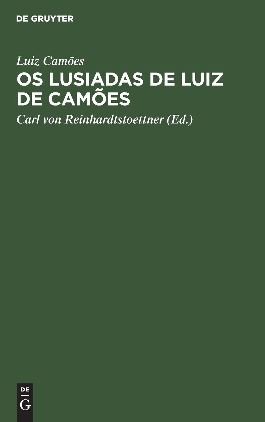 Os Lusiadas de Luiz de Cam~oes: Unter Vergleichung der besten Texte, mit Angabe der bedeutendsten Varianten und einer kritischen Einleitung herausgegeben von Dr. Carl von Reinhardstoettner ...