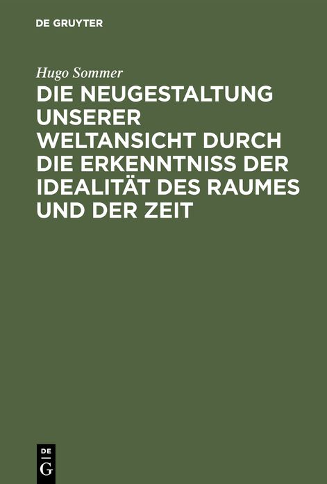 Die Neugestaltung Unserer Weltansicht Durch die Erkenntniß der Idealität des Raumes und der Zeit: Eine Allgemverständliche Darstellung