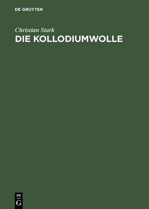 Die Kollodiumwolle: Ihre Herstellung zur Verwendung fur Zelluloid, Kunstleder, Nitroseide, Nitrolacke, Filme und plastische Massen. Unter besonderer Berucksichtigung der Niedrigviscosen Kollodiumwollen. Anhang: Andere Zellulosen