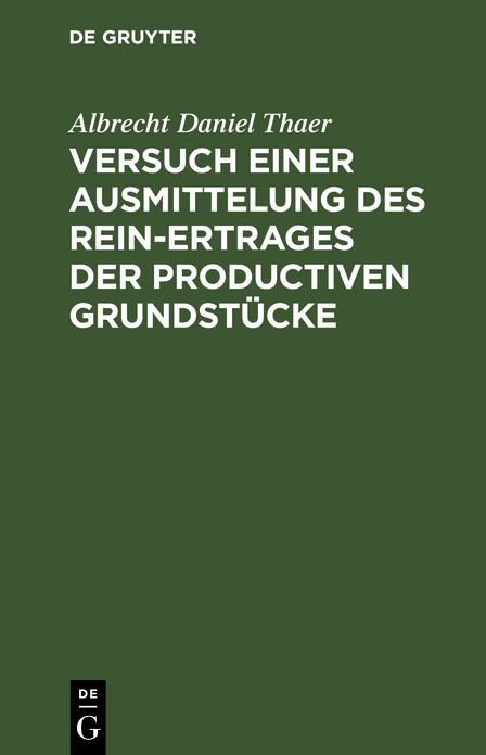 Versuch einer Ausmittelung des Rein-Ertrages der productiven Grundstücke: Mit Rücksicht auf Boden, Lage und Örtlichkeit zu genauerer Prüfung