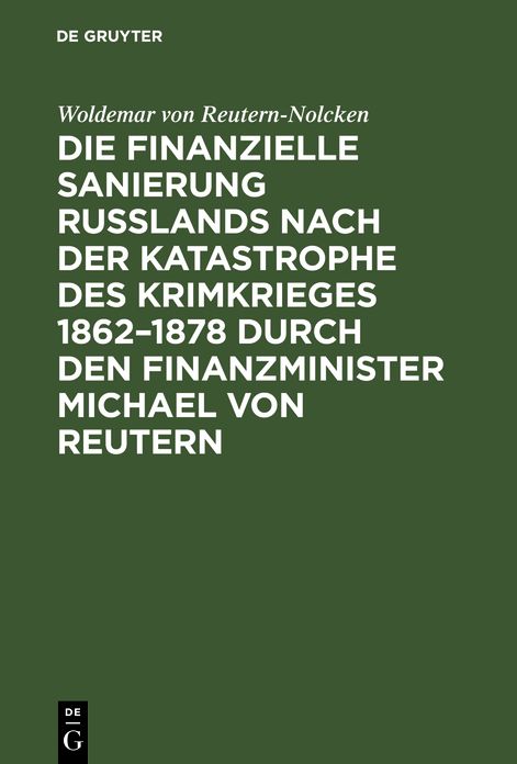 Die finanzielle Sanierung Rußlands nach der Katastrophe des Krimkrieges 1862 - 1878 durch den Finanzminister Michael von Reutern