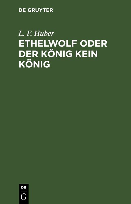 Ethelwolf oder der König kein König: Ein Schauspiel in fünf Aufzügen; nebst vorläufigen Anmerkungen über Beaumont und Fletcher und das ältere englische Theater überhaupt
