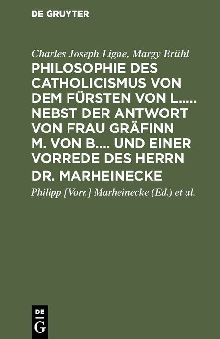 Philosophie des Catholicismus von dem Fursten von L..... Nebst der Antwort von Frau Grafinn M. von B.... und einer Vorrede des Herrn Dr. Marheinecke