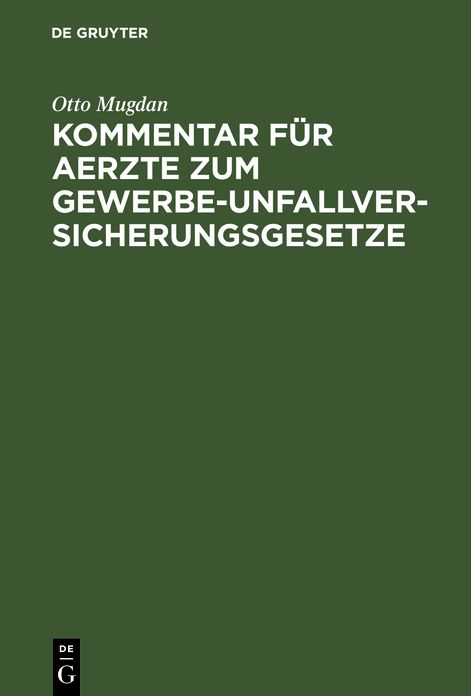 Kommentar für Aerzte zum Gewerbe-Unfallversicherungsgesetze nebst dem Gesetz, betr. die Abänderung der Unfallversicherungs-Gesetze vom 30. Juni 1900 in der Fassung der Bekanntmachung vom 5. Juli 1900