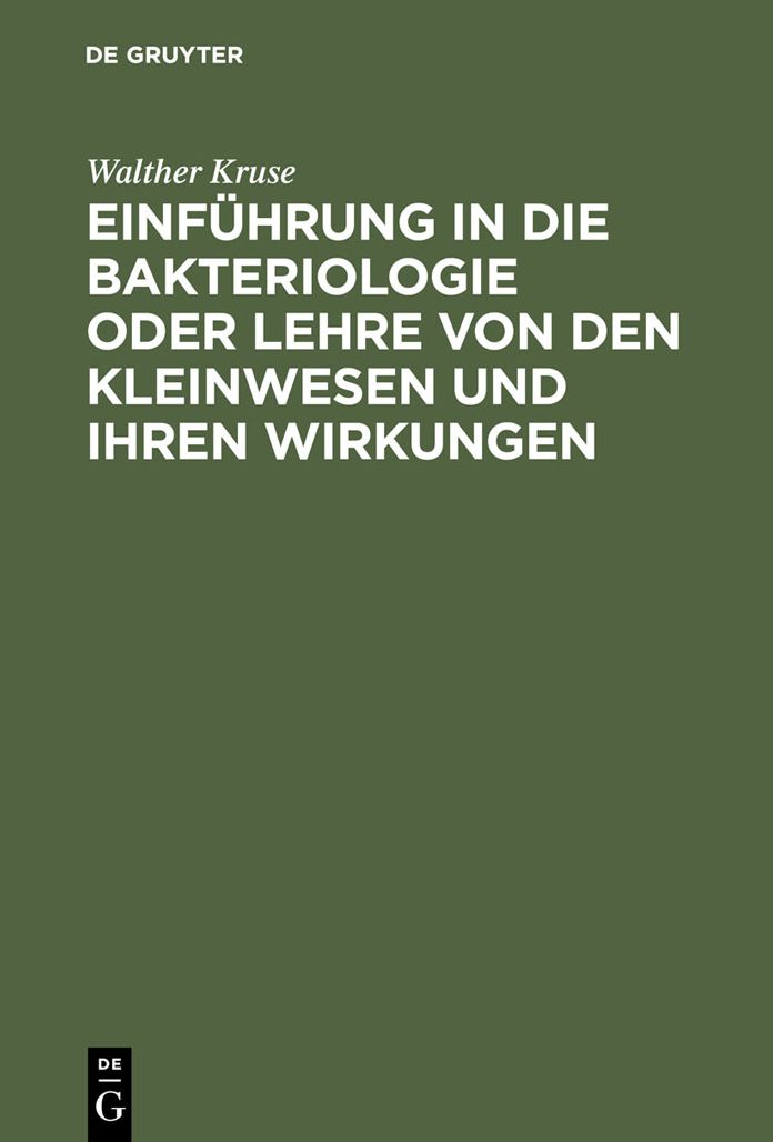 Einfuhrung in die Bakteriologie oder Lehre von den Kleinwesen und ihren Wirkungen: Zum Gebrauch bei Vorlesungen und Ubungen sowie zum Selbstunterricht fur Arzte, Tierarzte und Naturforscher