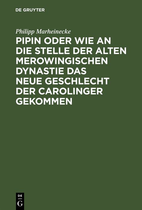 Pipin oder wie an die Stelle der alten Merowingischen Dynasteie das neue Geschlecht der Carolinger gekommen: eine historische Reflexion
