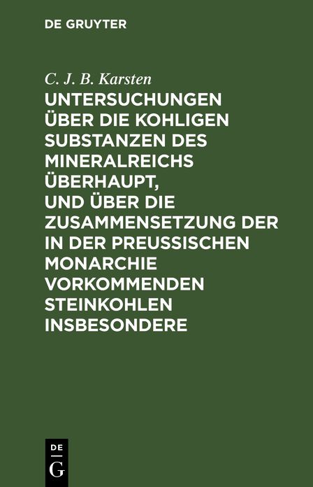 Untersuchungen über die kohligen Substanzen des Mineralreichs überhaupt, und über die Zusammensetzung der in der Preußischen Monarchie vorkommenden Steinkohlen Insbesondere
