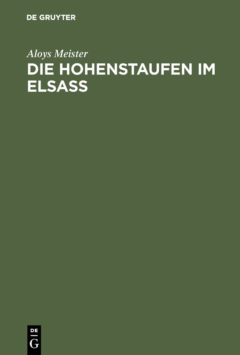 Die Hohenstaufen im Elsass: Mit besonderer Berücksichtigung des Reichsbesitzes und des Familiengutes derselben im Elsass 1079 - 1255
