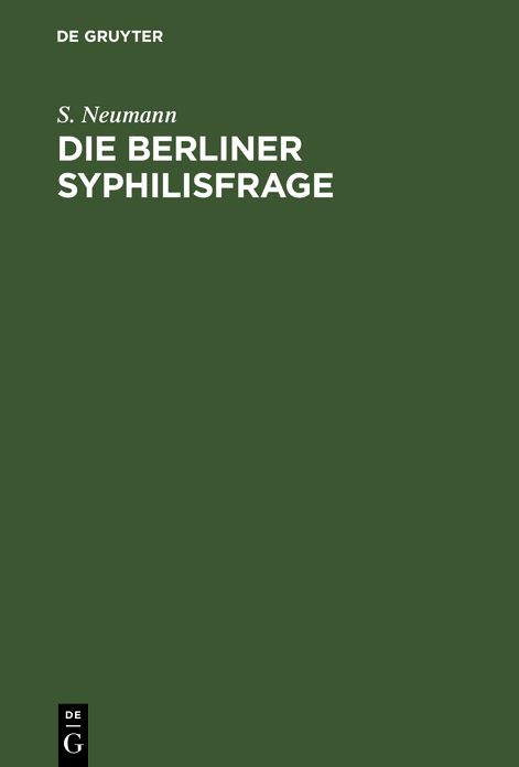 Die Berliner Syphilisfrage: Ein Beitrag zur öffentlichen Gesundheitspflege Berlins; mit drei statistischen Tabellen