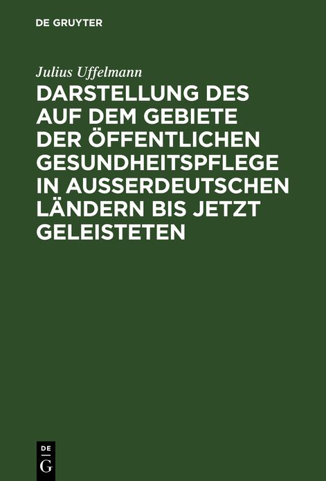 Darstellung des auf dem Gebiete der öffentlichen Gesundheitspflege in ausserdeutschen Ländern bis jetzt Geleisteten: Eine vom deutschen Vereine für öffentliche Gesundheitspflege gekrönte Preisschrift, nebst einer vergleichenden Darstellung des in Deutschl