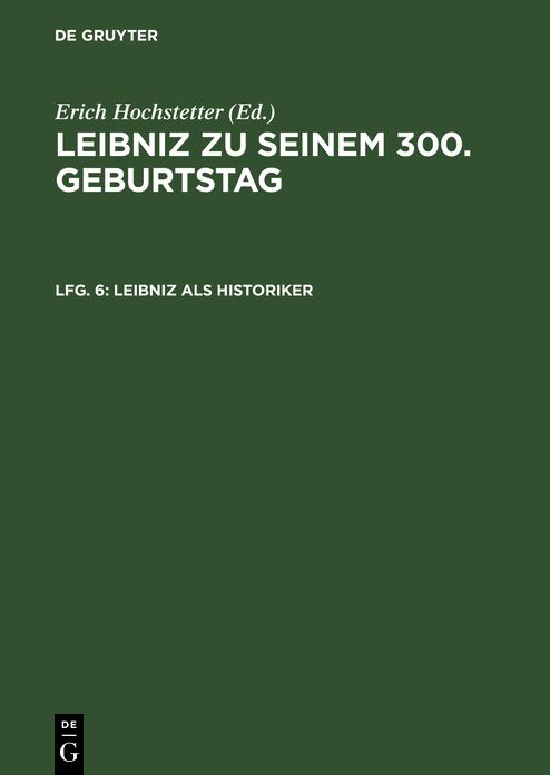 Leibniz als Historiker: Aus: Leibniz zu seinem 300. Geburtstag : 1646 - 1946, Lfg. 6