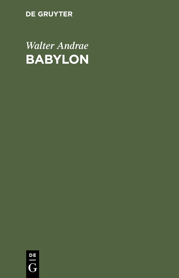Babylon: Die versunkene Weltstadt und ihr Ausgraber Robert Koldewey