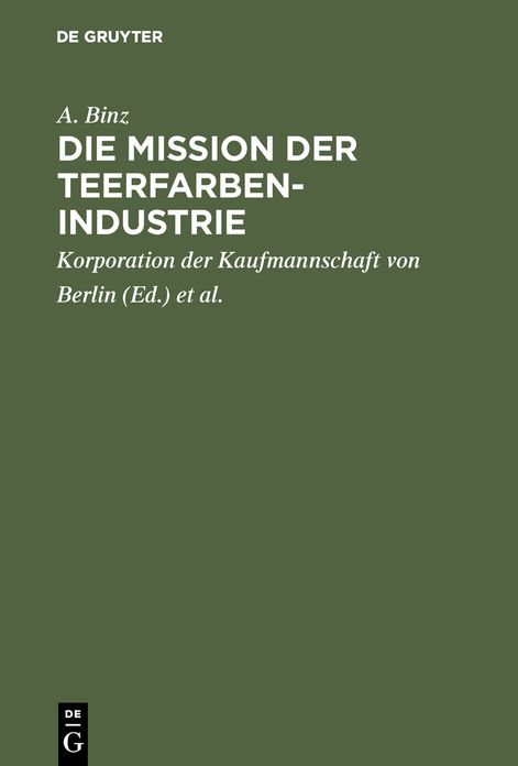Die Mission der Teerfarben-Industrie: Festrede zur Eröffnung des sechsten Studienjahres der Handels-Hochschule Berlin am 28. Oktober 1911