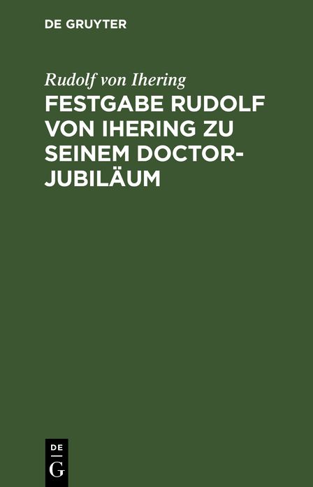 Festgabe Rudolf von Jhering zu seinem Doctor-Jubiläum: überreicht von der Rechts- und Staatswissenschaftlichen Fakultät zu Strassburg