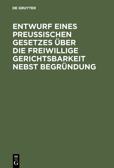 Enturf eines preussischen Gesetzes über die freiwillige Gerichtsbarkeit nebst Begründung