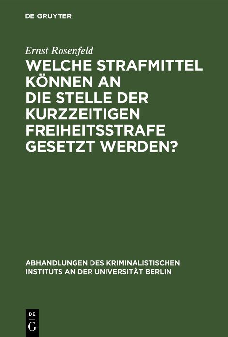 Welche Strafmittel können an die Stelle der kurzzeitigen Freiheitsstrafe gesetzt Werden?: Von der Marburger juristischen Fakultät gekrönte Preisschrift