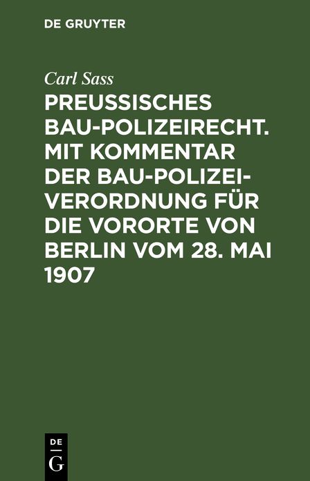 Preußisches Baupolizeirecht : Mit Kommentar der Baupolizeiverordnung für die Vororte von Berlin vom 28. Mai 1907 / von Carl Sass: Mit Kommentar der Baupolizeiverordnung für die Vororte von Berlin vom 28. Mai 1907 / von Carl Sass