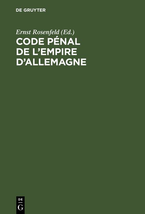 Code pénal de l'Empire D'Allemagne: Französische Übersetzung des Deutschen Strafgesetzbuchs, auf Grund der amtlichen Ausgabe des Deutschen Strafgesetzbuchs mit französischer Übersetzung von 1878 unter Berücksichtigung der Änderungen und Ergänzungen
