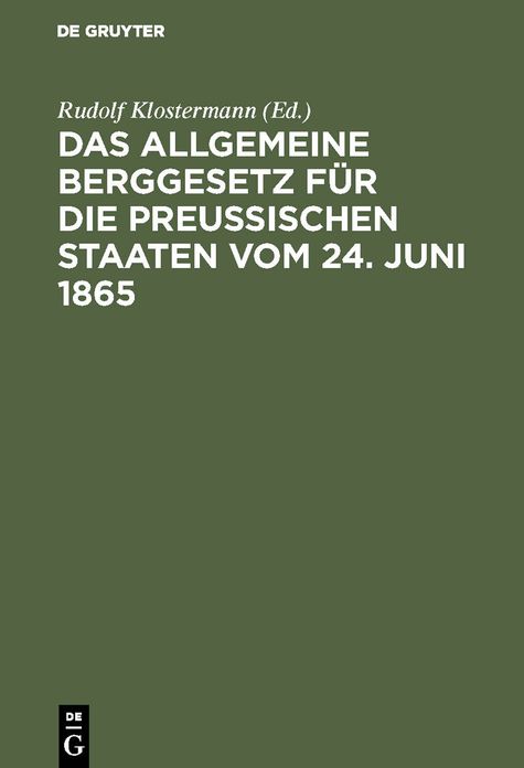Das allgemeine Berggesetz fÃ¼r die PreuÃischen Staaten vom 24. Juni 1865; nebst Einleitung und Kommentar sowie mit vergleichender BerÃ¼cksichtigung der Ã¼brigen deutschen Berggesetze