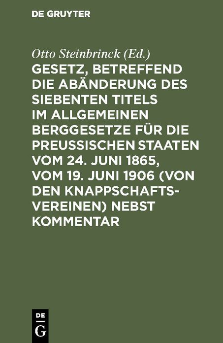 Gesetz, betreffend die Abänderung des Siebenten Titels im Allgemeinen Berggesetze für die Preußischen Staaten vom 24. Juni 1865 vom 19. Juni 1906 (von den Knappschaftsvereinen) nebst Kommentar