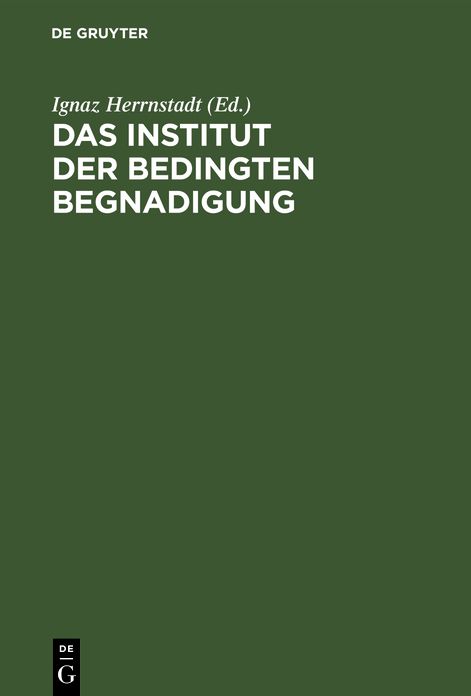 Das Institut der bedingten Begnadigung: Ein Hilfsbuch zur Bearbeitung von Strafaussetzungssachen mit Beispielen, Verfügungsentwürfen und Formularen; für die preußische Praxis