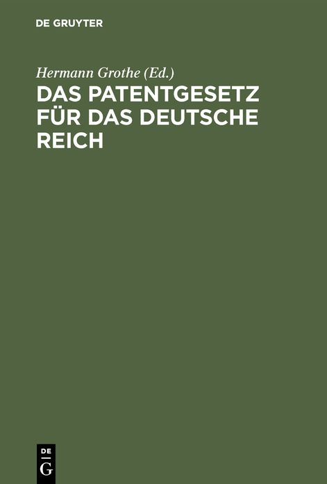 Das Patentgesetz für das Deutsche Reich: Mit Erläuterungen Z. prakt. Gebrauch F. Patentnehmer, Ingenieure, Gewerbetreibende, Fabrikanten, mit Angaben über Auslandspatente, internationales Patentrecht ... ; eingel. durch E. Geschichte des deutschen Patentg