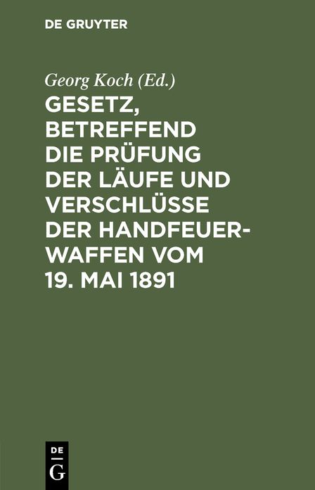 Gesetz, betreffend die Prüfung der Läufe und Verschlüsse der Handfeuerwaffen: Vom 19. Mai 1891. Nebst D. Ausführgsbestimmungen D. Bundesrathes V. 22. Juni 1892. Text-Ausg. mit histor. Einl. U. Anm. unter vergleich. Berücks. D. bezügl. Gesetzgebg V. Englan