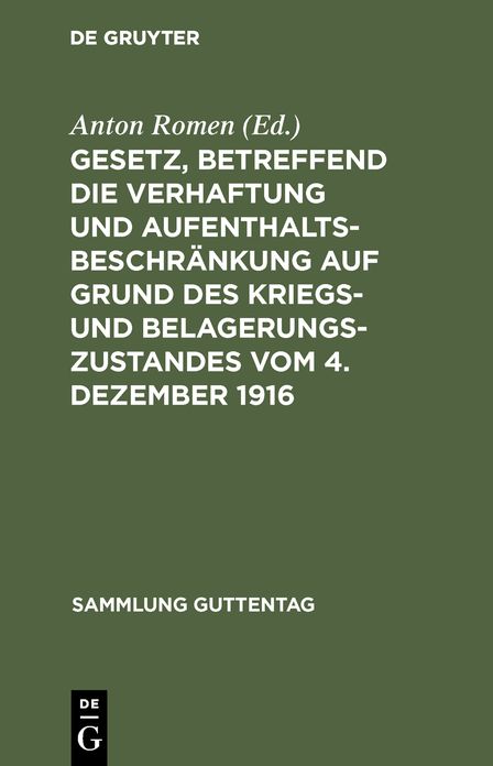 Gesetz, betreffend die Verhaftung und Aufenthaltsbeschränkung auf Grund des Kriegs- und Belagerungszustandes: Vom 4. Dezember 1916; mit einem Anhang: Gesetz betreffend die Entschädigung für unschuldig erlittene Untersuchungshaft; vom 14. Juli 1904