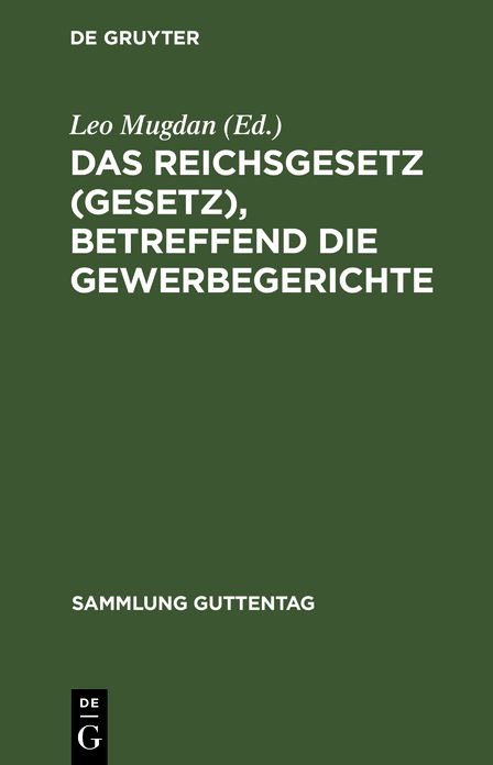Das Reichsgesetz (Gesetz), betreffend die Gewerbegerichte: Vom 29. Juli 1890; Text-Ausg. mit Anm. U. Sachreg