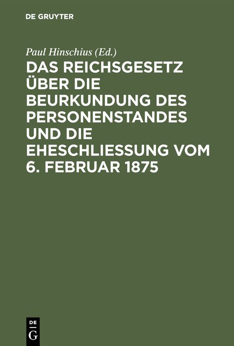 Das Reichsgesetz über die Beurkundung des Personenstandes und die Eheschließung vom 6. Februar 1875: Mit Kommentar in Anmerkungen sowie sämmtlichen für das Reich und die einzelnen Bundesstaaten ergangenen Ausführungsbestimmungen