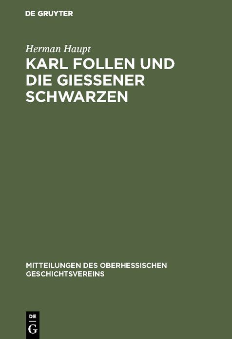 Karl Follen und die Giessener Schwarzen: Beitrage zur Geschichte der politischen Geheimbunde und die Verfassungs-Entwicklung der alten Burschenschaft in den Jahren 1815-1819