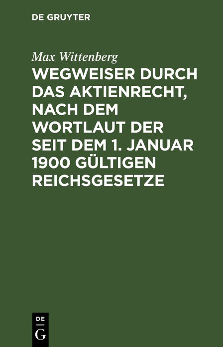 Wegweiser durch das Aktienrecht, nach dem Wortlaut der seit D. 1. Jan. 1900 gültigen Reichsgesetze