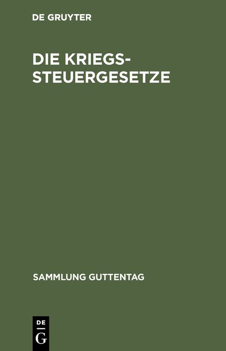 Die Kriegssteuergesetze: Rücklagegesetz M. Ausführungsbestimmungen, Kriegssteuer- U. Besitzsteuer-Gesetz mit Ausführungsbestimmungen U. Novellen, Tabakabgaben-, Frachturkundenstempel-, Post- U. Telegraphengebühren- U. Warenumsatzsteuer- Gesetz