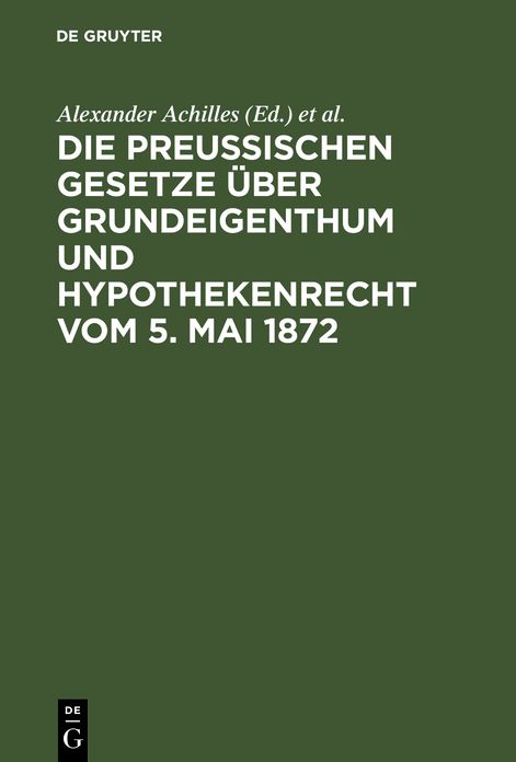 Die preußischen Gesetze über Grundeigenthum und Hypothekenrecht vom 5. Mai 1872