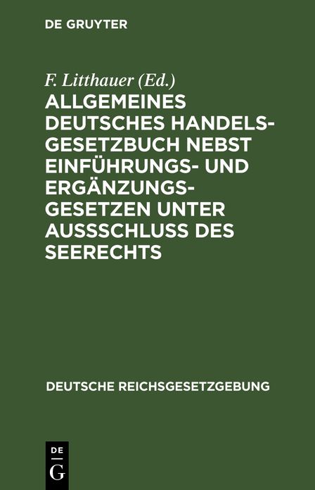 Allgemeines Deutsches Handelsgesetzbuch nebst Einführungs- und Ergänzungsgesetzen unter Aussschluß des Seerechts: Text-Ausg. mit Anm. , den von dem Reichsgericht und dem früheren Reichs-Oberhandelsgericht angenommenen Rechtsgrundsätzen und Sachregister