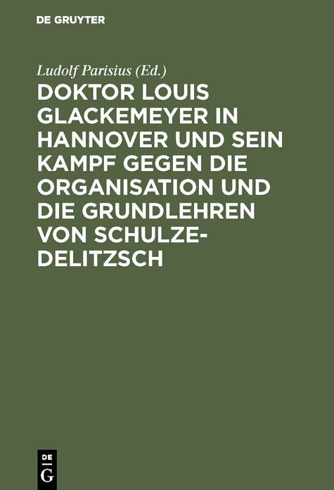 Doktor Louis Glackemeyer in Hannover und sein Kampf gegen die Organisation und die Grundlehren von Schulze-Delitzsch: Nach Dr. Glackemeyers Schriften und Aufsätzen im Lichte der Wahrheit dargest. ; ein Beitrag zur Geschichte der deutschen Gennossenschafts