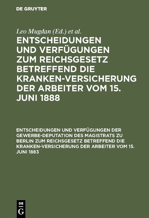 Entscheidungen und Verfügungen der Gewerbe-Deputation des Magistrats zu Berlin zum Reichsgesetz betreffend die Krankenversicherung der Arbeiter vom 15. Juni 1883: Nebst einem Abdrucke dieses Gesetzes